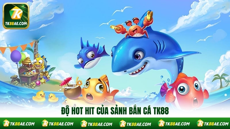 Độ hot hit của sảnh bắn cá TK88 Độ hot hit của sảnh bắn cá TK88