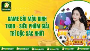 Game Bài Mậu Binh TK88 - Siêu Phẩm Giải Trí Đặc Sắc Nhất