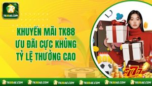 Khuyến mãi TK88 - Ưu Đãi Cực Khủng, Tỷ Lệ Thưởng Cao