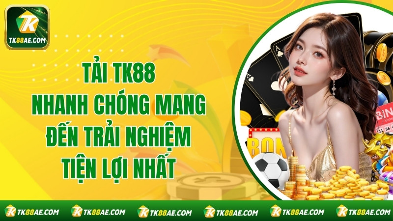 Tải TK88 Nhanh Chóng Mang Đến Trải Nghiệm Tiện Lợi Nhất