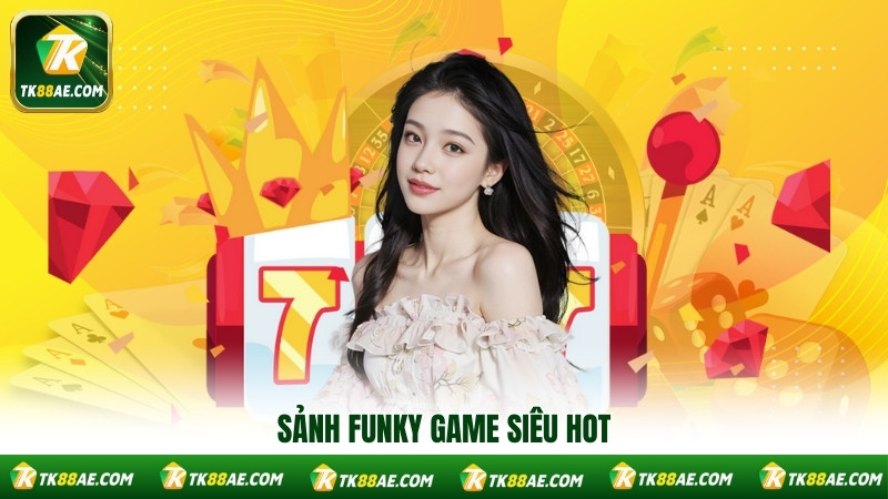 Sảnh funky game siêu hot Sảnh funky game siêu hot