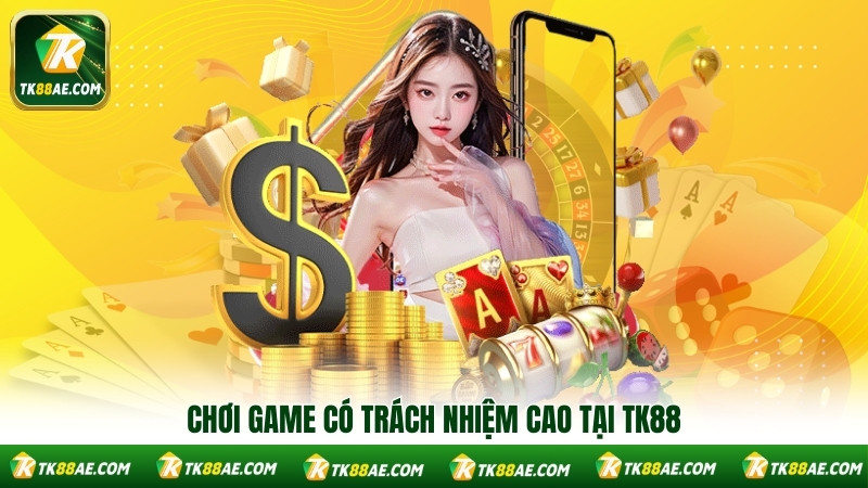Chơi game có trách nhiệm cao tại TK88 Chơi game có trách nhiệm cao tại TK88