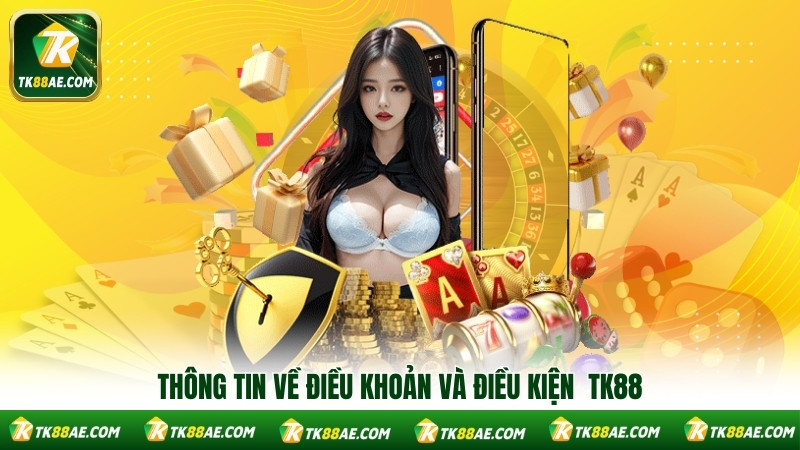 Thông tin về điều khoản và điều kiện TK88 Thông tin về điều khoản và điều kiện TK88