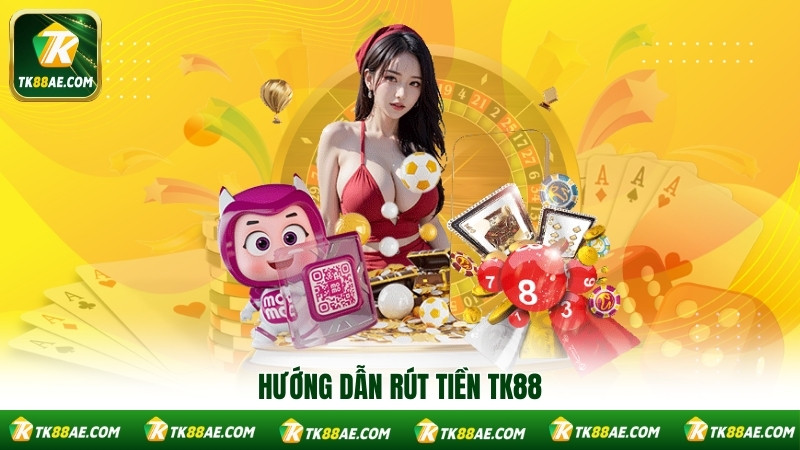 Hướng dẫn rút tiền TK88 Hướng dẫn rút tiền TK88