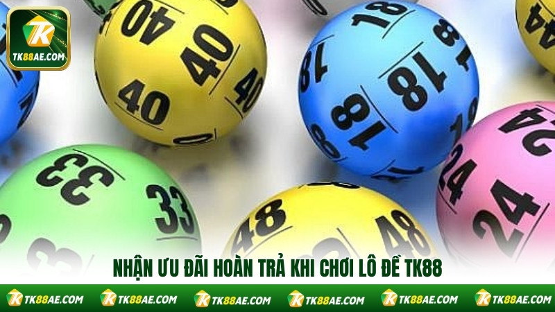 Nhận ưu đãi hoàn trả khi chơi lô đề TK88 Nhận ưu đãi hoàn trả khi chơi lô đề TK88